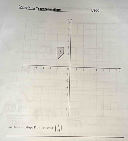 Combining Transformations U766 
(a) Transiate shape P by the vector beginpmatrix 5 -4endpmatrix