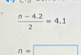  (n-4.2)/2 =4.1
n=□