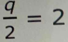  q/2 =2