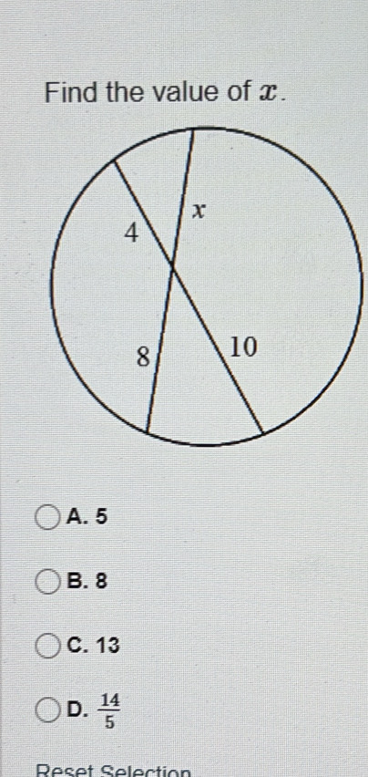 Find the value of x.
A. 5
B. 8
C. 13
D.  14/5 
Reset Selection