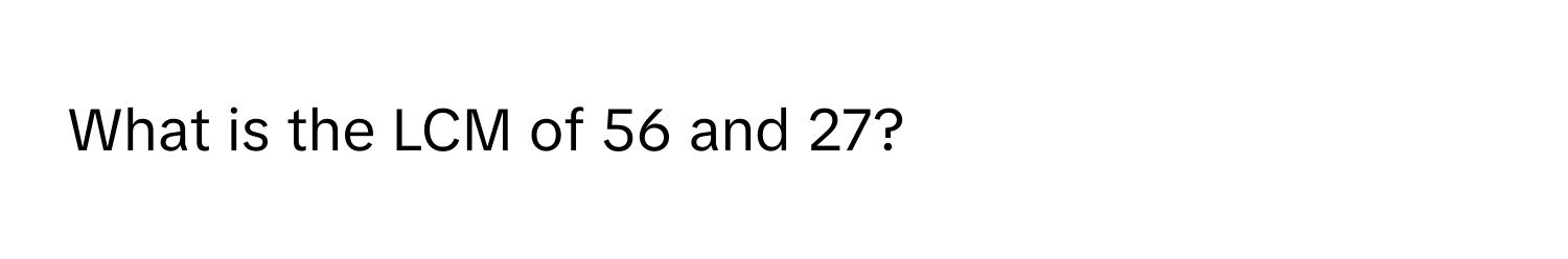 What is the LCM of 56 and 27?