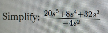 Simplify:  (20s^5+8s^4+32s^3)/-4s^2 