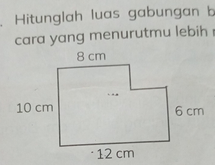 Hitunglah luas gabungan b 
cara yang menurutmu lebih r