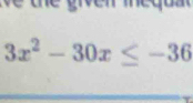 3x^2-30x≤ -36