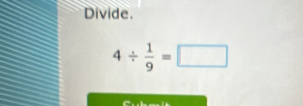 Divide.
4/  1/9 =□