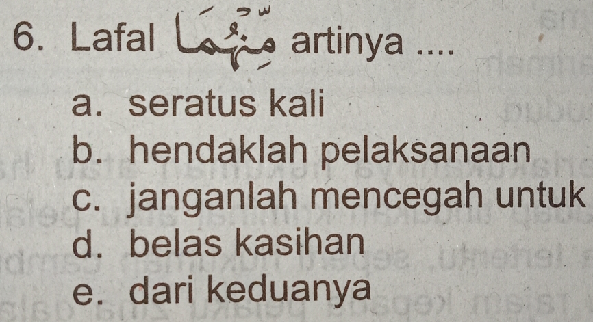 Lafal artinya ....
a. seratus kali
b. hendaklah pelaksanaan
c. janganlah mencegah untuk
d. belas kasihan
e. dari keduanya