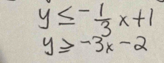 y≤ - 1/3 x+1
y≥slant -3x-2