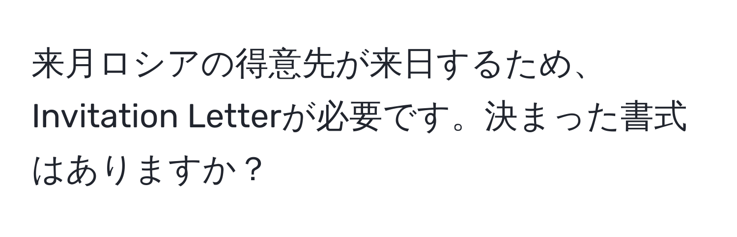 来月ロシアの得意先が来日するため、Invitation Letterが必要です。決まった書式はありますか？