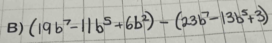 (19b^7-11b^5+6b^2)-(23b^7-13b^5+3)