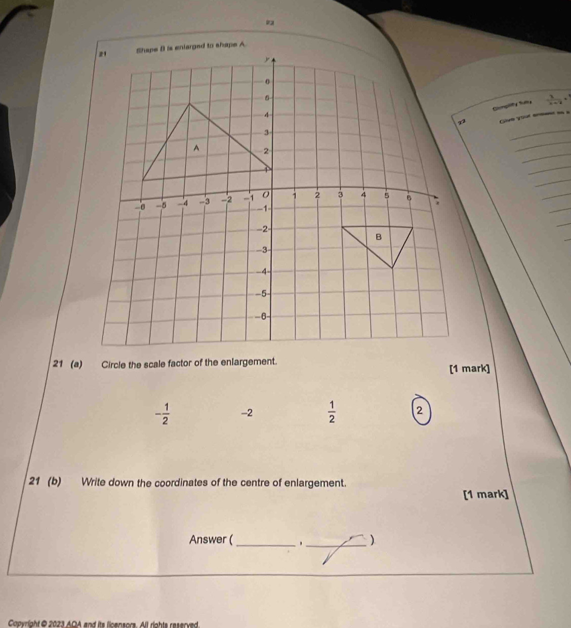 Siemplity fulty  3/x+2 +
Give yout answet en a
_
_
_
_
_
_
_
_
[1 mark]
- 1/2 
-2
 1/2 
2
21 (b) Write down the coordinates of the centre of enlargement.
[1 mark]
Answer (_ _)
Copyright @ 2023 AOA and its licensors. All rights reserved.