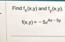 Find f_x(x,y) and f_y(x,y).
f(x,y)=-5e^(4x-5y)