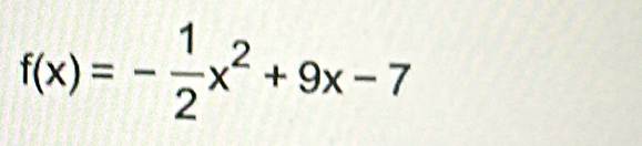 f(x)=- 1/2 x^2+9x-7