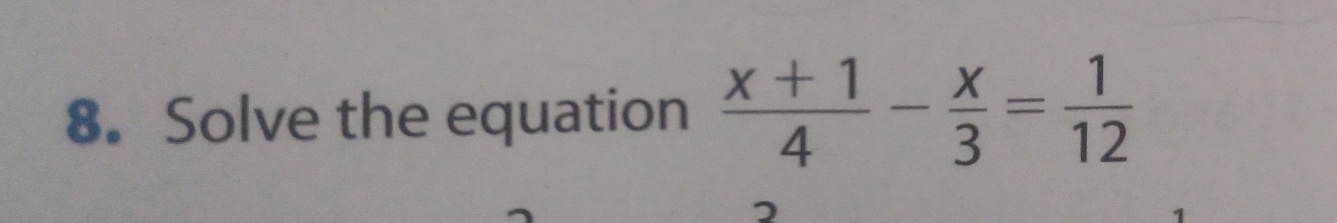 Solve the equation  (x+1)/4 - x/3 = 1/12 