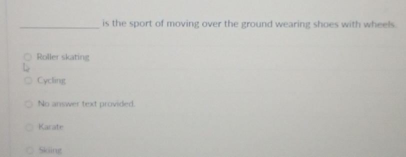 is the sport of moving over the ground wearing shoes with wheels.
Roller skating
Cycling
No answer text provided.
Karate
Skiing