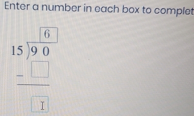 Enter a number in each box to complet
frac 1beginarrayr 1beginarrayr 59 15endarray endarray  -_ - beginarrayr □  -□ endarray □ endarray