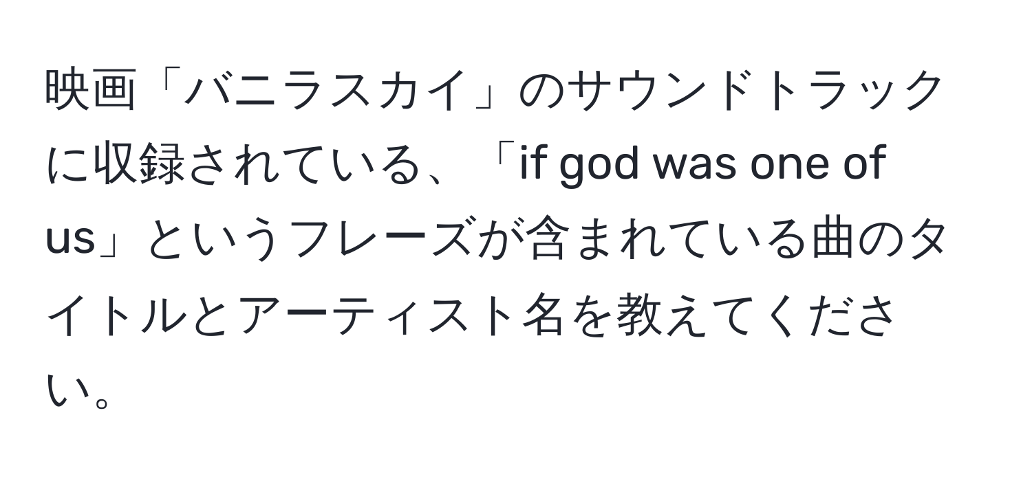 映画「バニラスカイ」のサウンドトラックに収録されている、「if god was one of us」というフレーズが含まれている曲のタイトルとアーティスト名を教えてください。