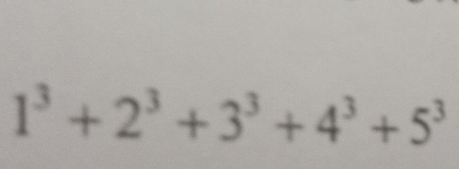 1^3+2^3+3^3+4^3+5^3