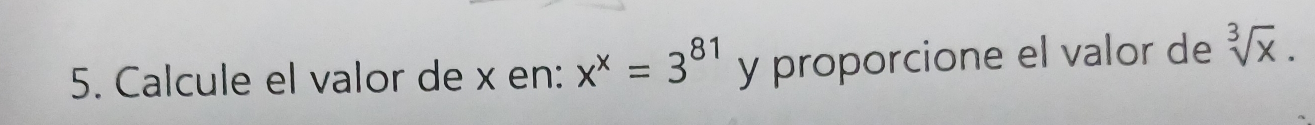 Calcule el valor de x en: x^x=3^(81) y proporcione el valor de sqrt[3](x).