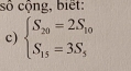 cố cộng, biết: 
c) beginarrayl S_20=2S_10 S_15=3S_5endarray.