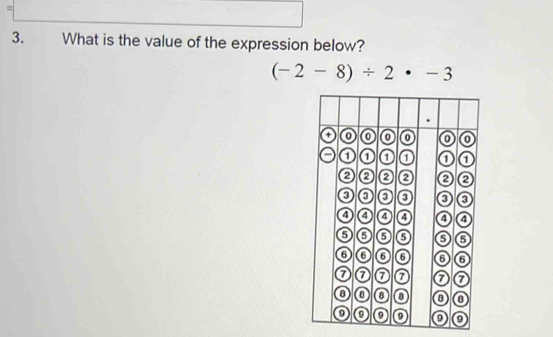 = 
3. What is the value of the expression below?
(-2-8)/ 2· -3