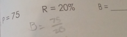 R=20% B= _
p=75