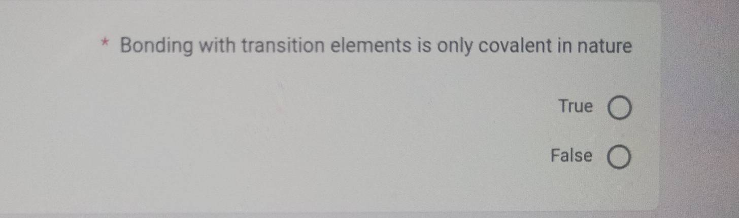 Bonding with transition elements is only covalent in nature
True
False