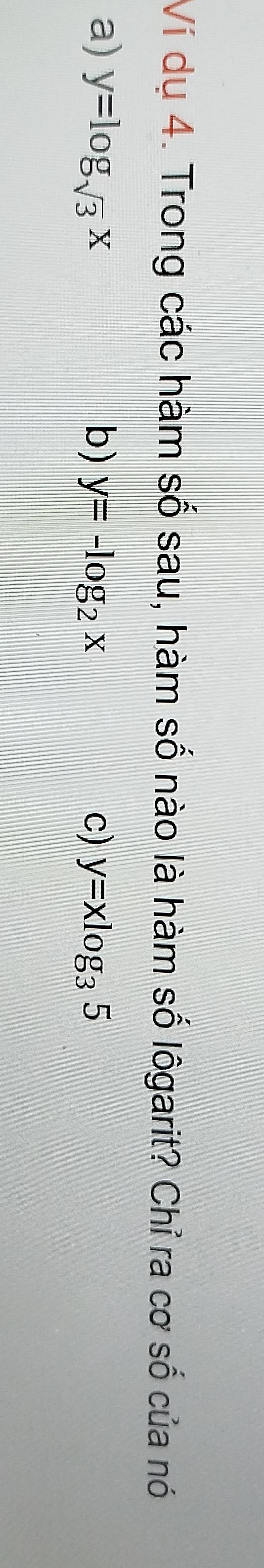 Ví dụ 4. Trong các hàm số sau, hàm số nào là hàm số lôgarit? Chỉ ra cơ số của nó
a) y=log _sqrt(3)x b) y=-log _2x c) y=xlog _35