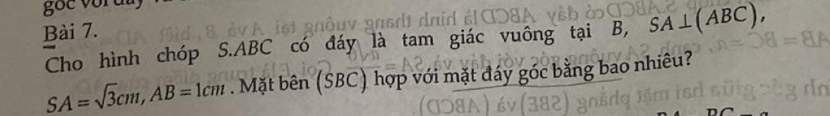 Cho hình chóp S. ABC có đáy là tam giác vuông tại B, SA ⊥ (AB ABC
SA=sqrt(3)cm, AB=1cm. Mặt bên (SBC) hợp với mặt đáy góc bằng bao nhiêu?