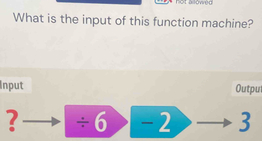 Solved: not allowed What is the input of this function machine? Input ...