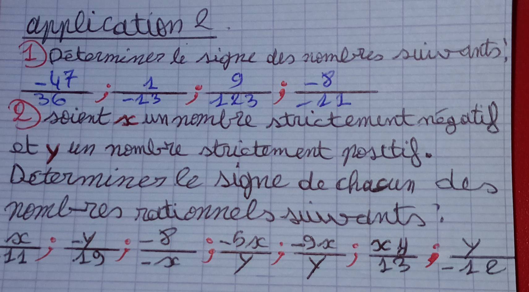 auplication2 
DDeterminerle rigne des nemezes suiants?
 (-47)/36 ;  1/-13 ;  9/123 ;  (-8)/11 
Pseient s unnomtre stictement nogati 
et yun nemble strictement nesctis. 
Dcterminer le signe de chasun dos 
nemb-zes notionnels siwants?
 x/11 ;  (-y)/19 ;  (-8)/-x ;  (-5x)/y ;  (-9x)/13 ;  xy/-12 