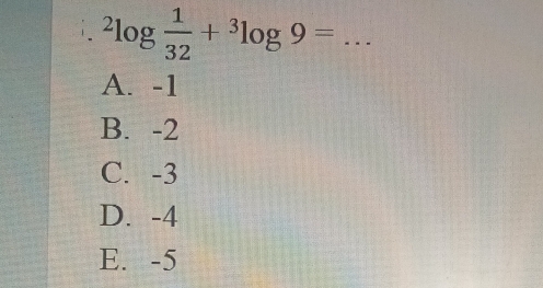 ^2log  1/32 +^3log 9= _
A. -1
B. -2
C. -3
D. -4
E. -5