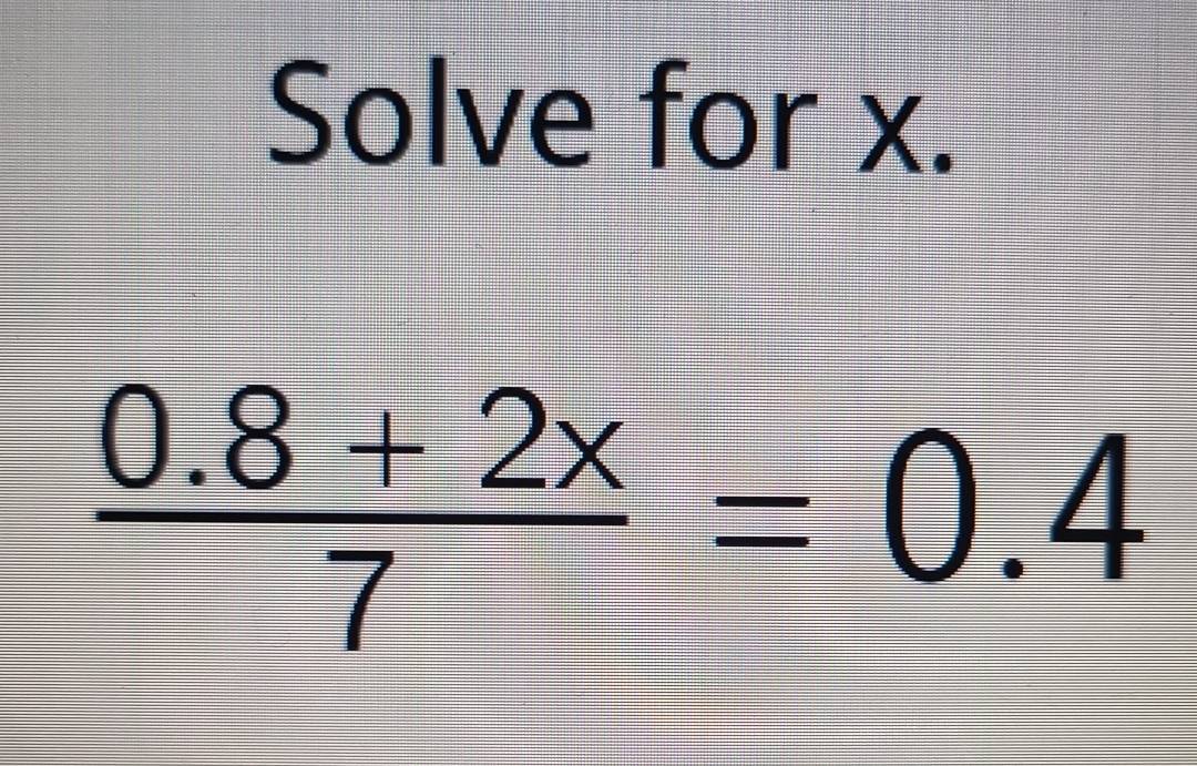 Solve for x.
 (0.8+2x)/7 =0.4