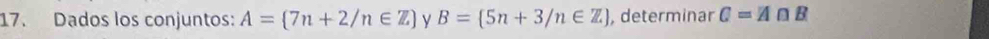 Dados los conjuntos: A= 7n+2/n∈ Z y B= 5n+3/n∈ Z , determinar C=A∩ B