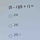 (5-/)(5+/)=
24
26
25 /