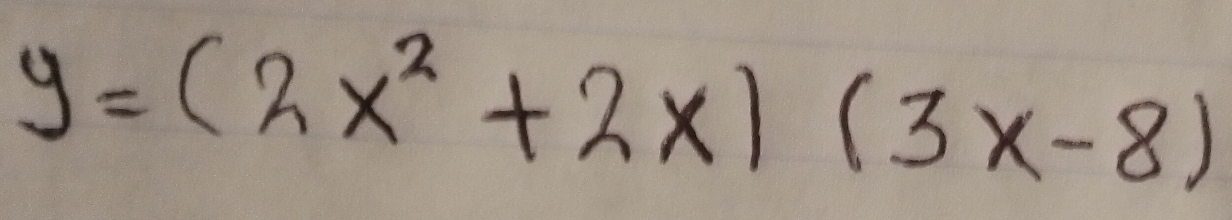 y=(2x^2+2x)(3x-8)