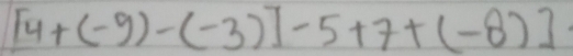 [4+(-9)-(-3)]-5+7+(-8)]