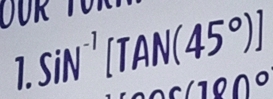 DUR 
1 SiN^(-1)[TAN(45°)]
(100)^circ 