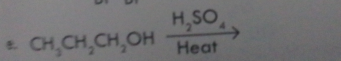 CH_3CH_2CH_2 OH frac H_2SO_4Heatto .