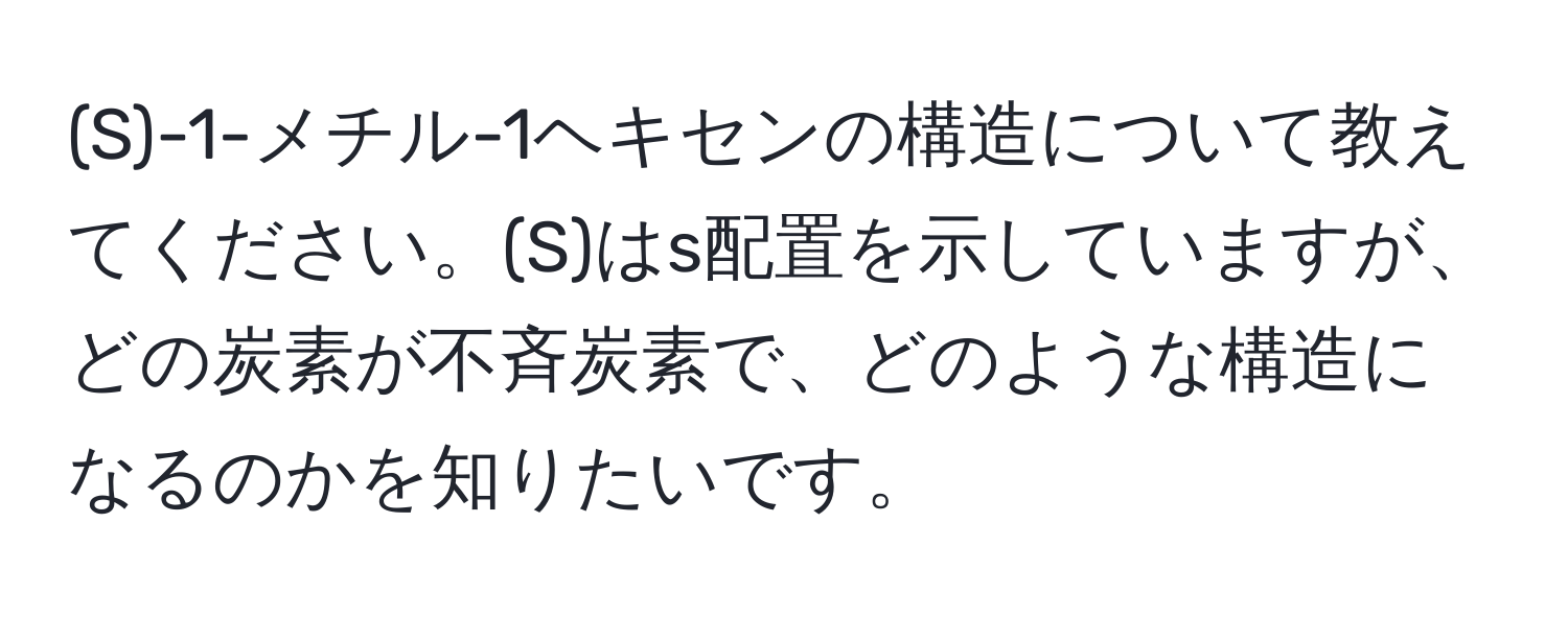 1-メチル-1ヘキセンの構造について教えてください。(S)はs配置を示していますが、どの炭素が不斉炭素で、どのような構造になるのかを知りたいです。