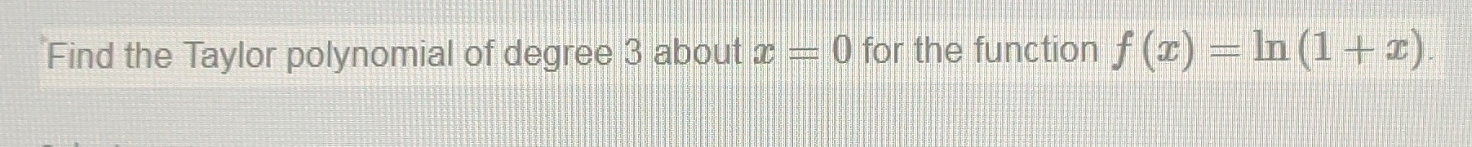 Find the Taylor polynomial of degree 3 about x=0 for the function f(x)=ln (1+x).