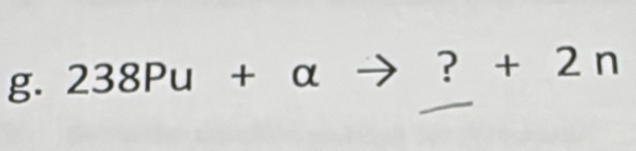 238Pu+alpha^ to ?+2n