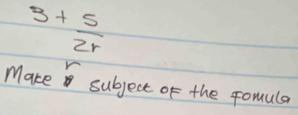 3+ 5/2r 
Make subject of the fomula