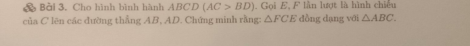 Cho hình bình hành ABCD (AC>BD). Gọi E, F lần lượt là hình chiếu 
của C lên các đường thẳng AB, AD. Chứng minh rằng: △ FCE đồng dạng với △ ABC.