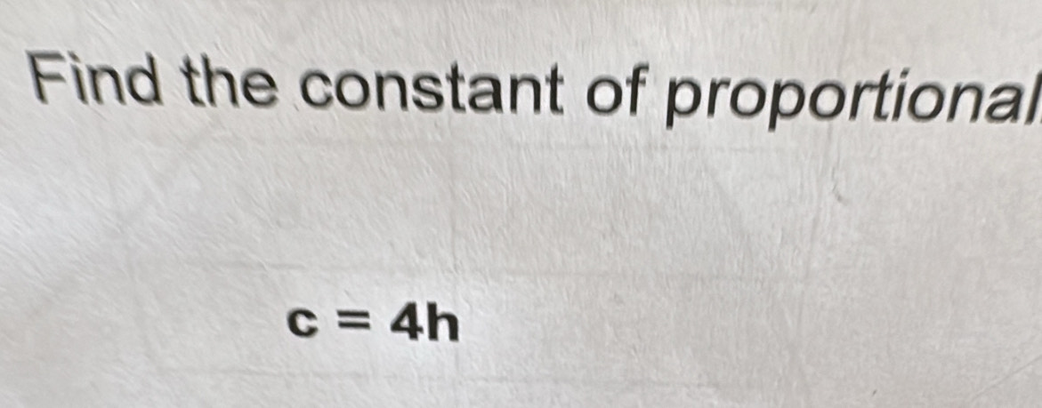 Find the constant of proportional
c=4h