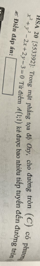 HSA 20 [553392]: Trong mặt phẳng tọa độ Oxy, cho đường tròn (C) có phương
x^2+y^2-2x+2y-3=0 Từ điểm A(1;1) kẻ được bao nhiêu tiếp tuyến đến đường tròn 
Điền đáp án: □°