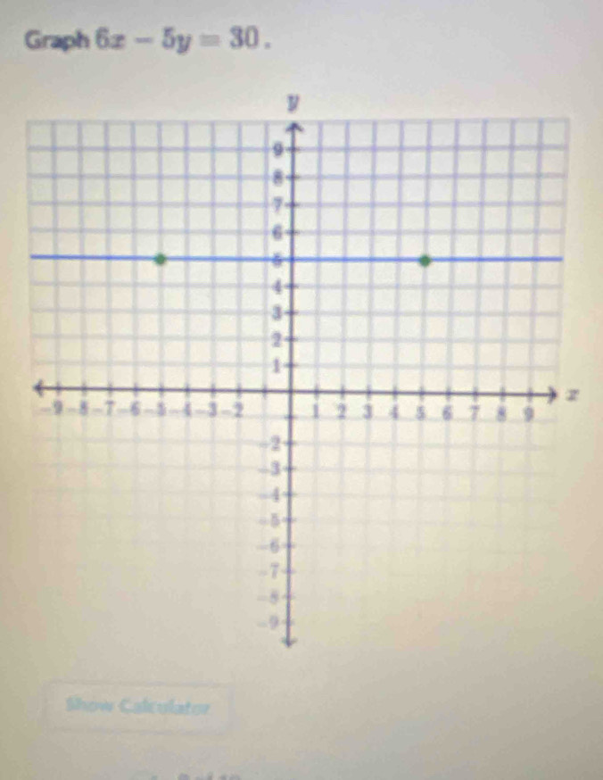 Graph 6x-5y=30. 
z 
Show Calculator