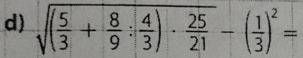 sqrt((frac 5)3+ 8/9 : 4/3 )·  25/21 -( 1/3 )^2=