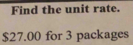 Find the unit rate.
$27.00 for 3 packages