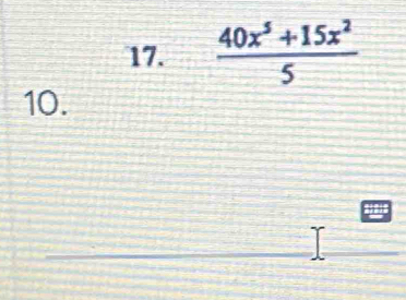  (40x^5+15x^2)/5 
10.