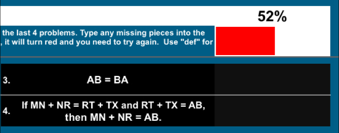 52% 
the last 4 problems. Type any missing pieces into the 
, it will turn red and you need to try again. Use "def" for 
3.
AB=BA
4. 
If MN+NR=RT+TX and RT+TX=AB, 
then MN+NR=AB.